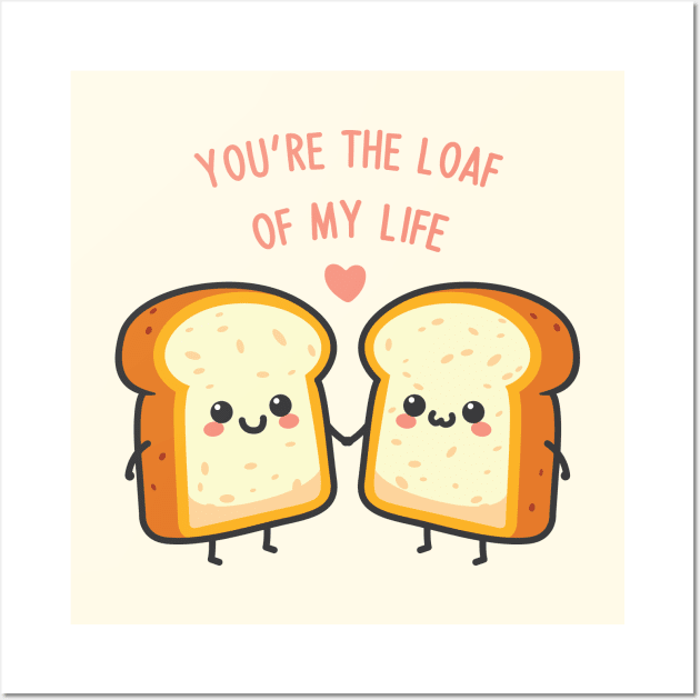 You're The Loaf Of My Life! Wall Art by FunPun